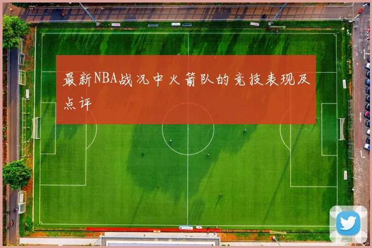 最新NBA战况中火箭队的竞技表现及点评